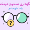نگهداری صحیح از عینک و راهنمای کامل تمیزکاری و افزایش عمر عینک